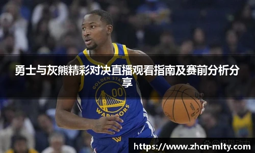 勇士与灰熊精彩对决直播观看指南及赛前分析分享