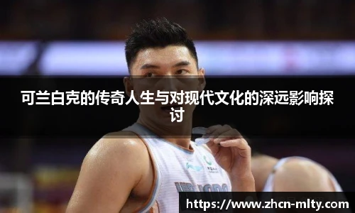 可兰白克的传奇人生与对现代文化的深远影响探讨